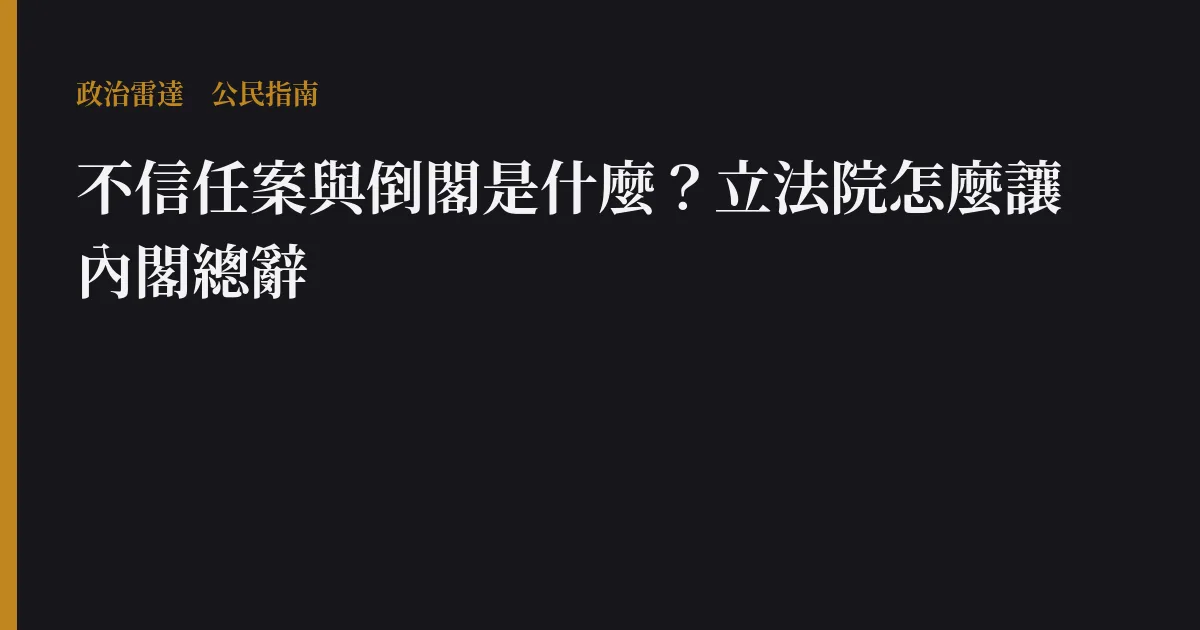不信任案與倒閣是什麼?立法院怎麼讓內閣總辭