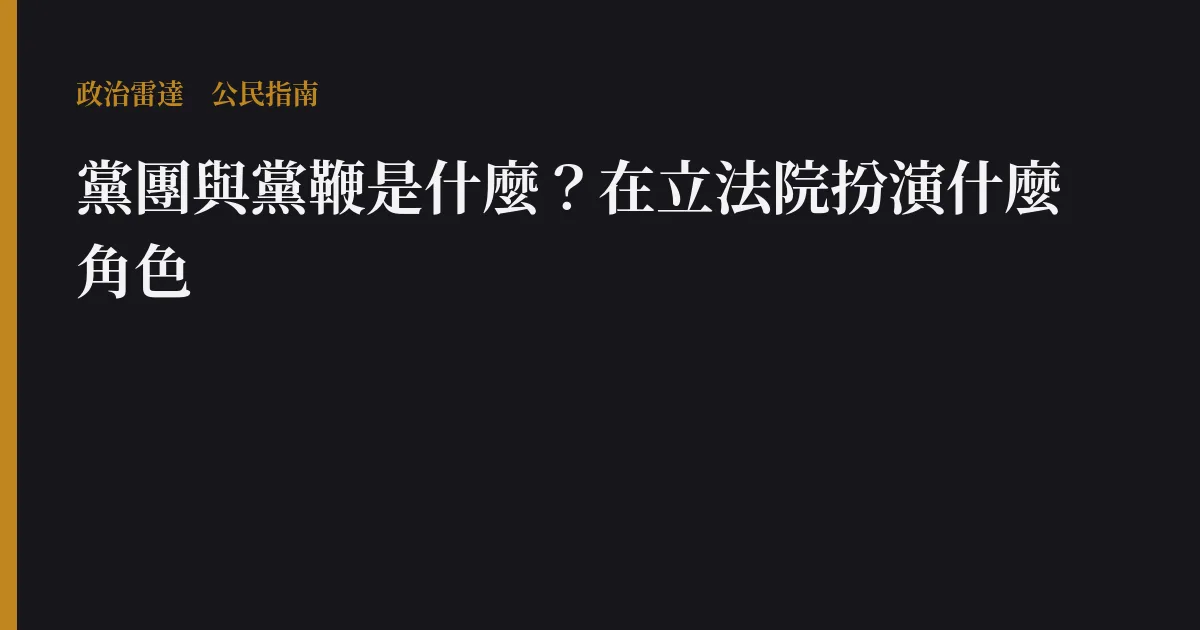 黨團與黨鞭是什麼?在立法院扮演什麼角色