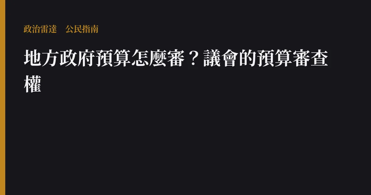 地方政府預算怎麼審?議會的預算審查權