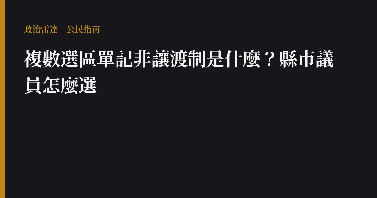 複數選區單記非讓渡制是什麼?縣市議員怎麼選