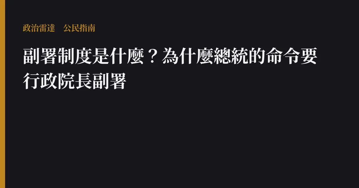 副署制度是什麼?為什麼總統的命令要行政院長副署