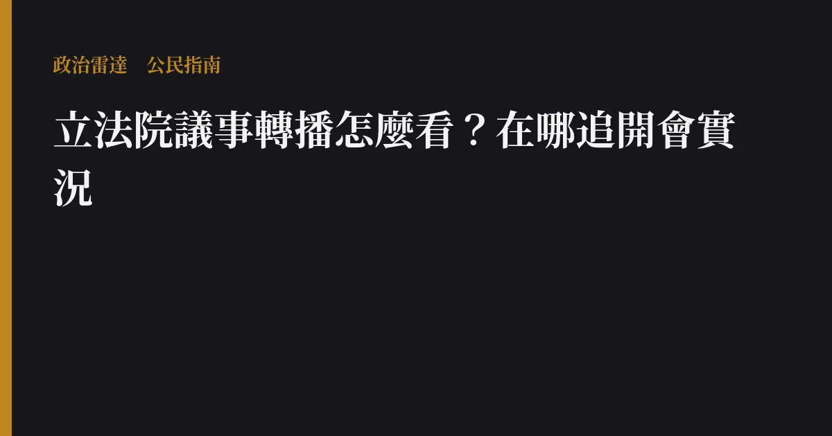 立法院議事轉播怎麼看?在哪追開會實況