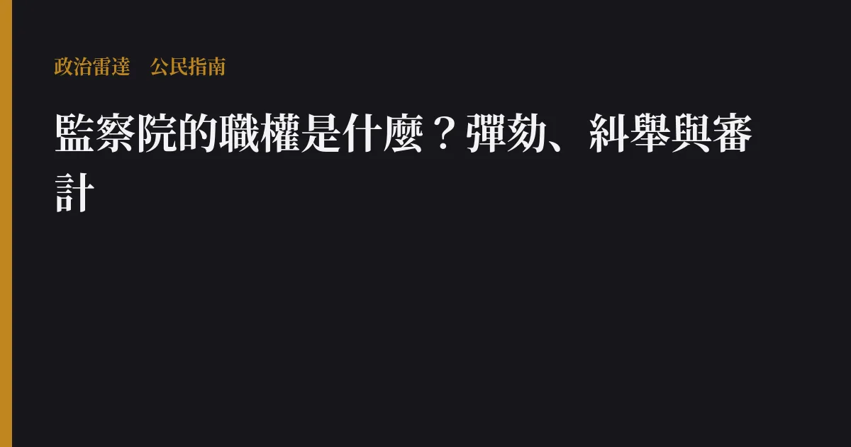 監察院的職權是什麼?彈劾、糾舉與審計