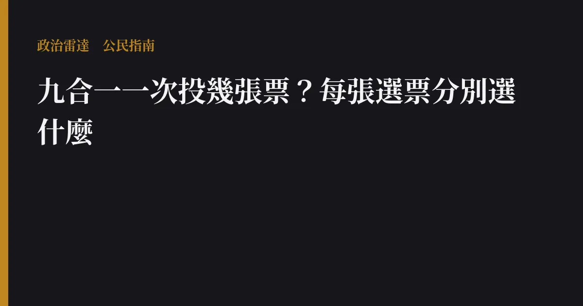 九合一一次投幾張票?每張選票分別選什麼