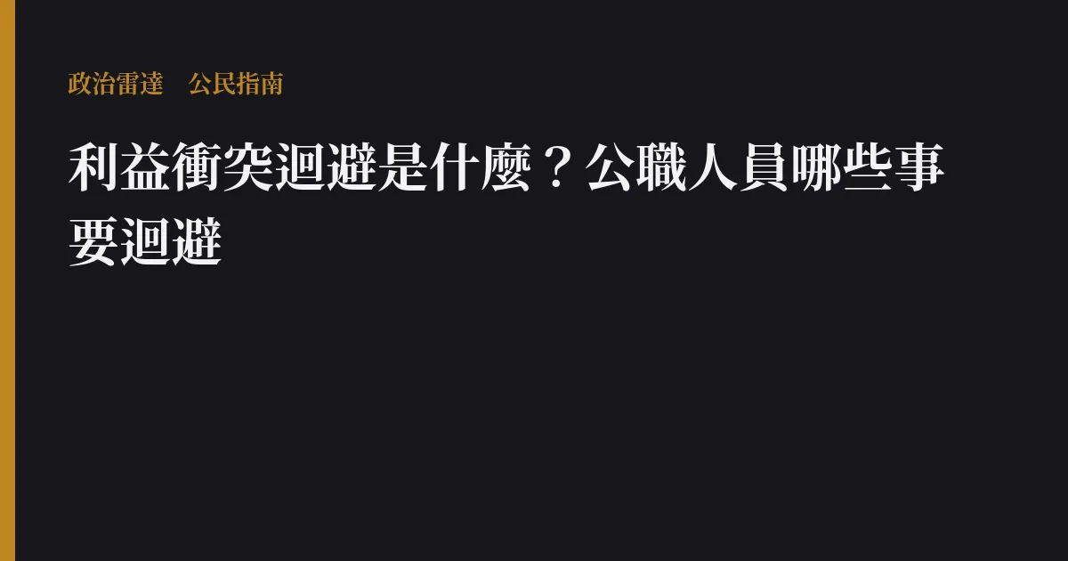 利益衝突迴避是什麼?公職人員哪些事要迴避