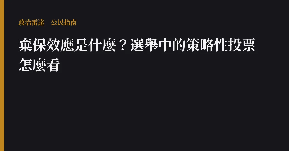 棄保效應是什麼?選舉中的策略性投票怎麼看