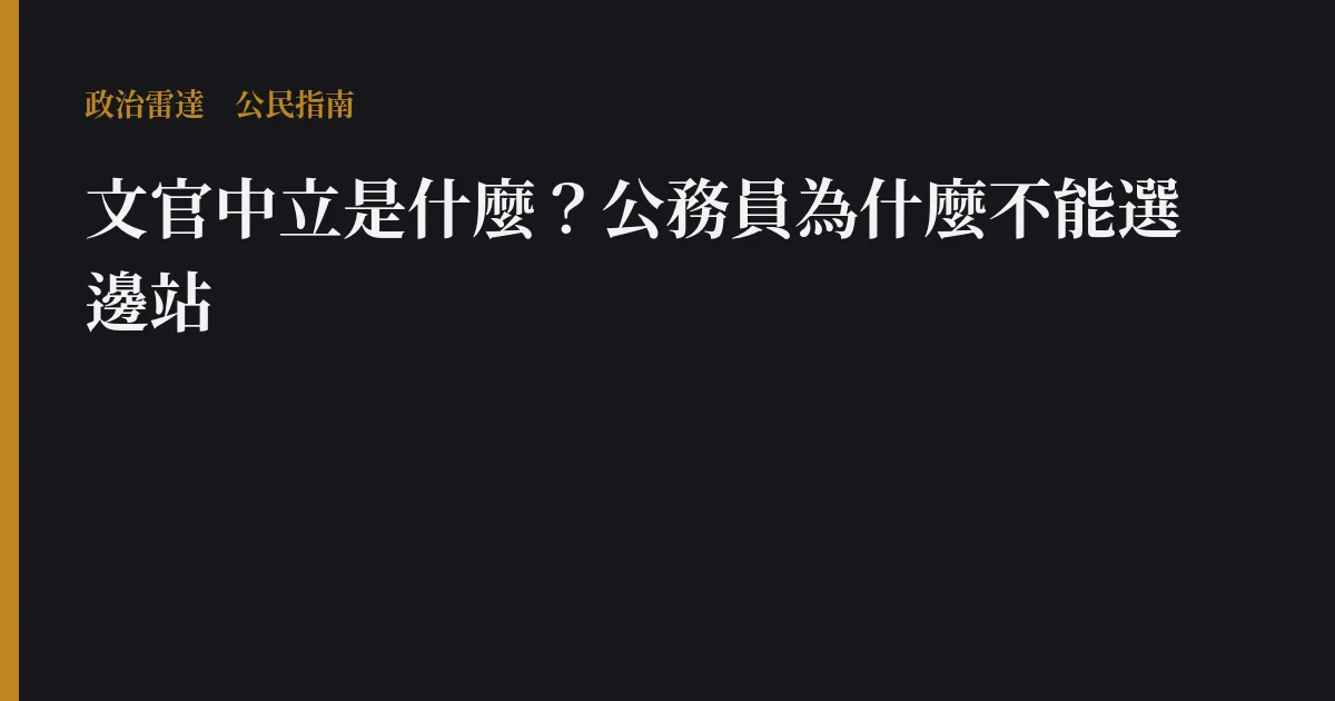 文官中立是什麼?公務員為什麼不能選邊站