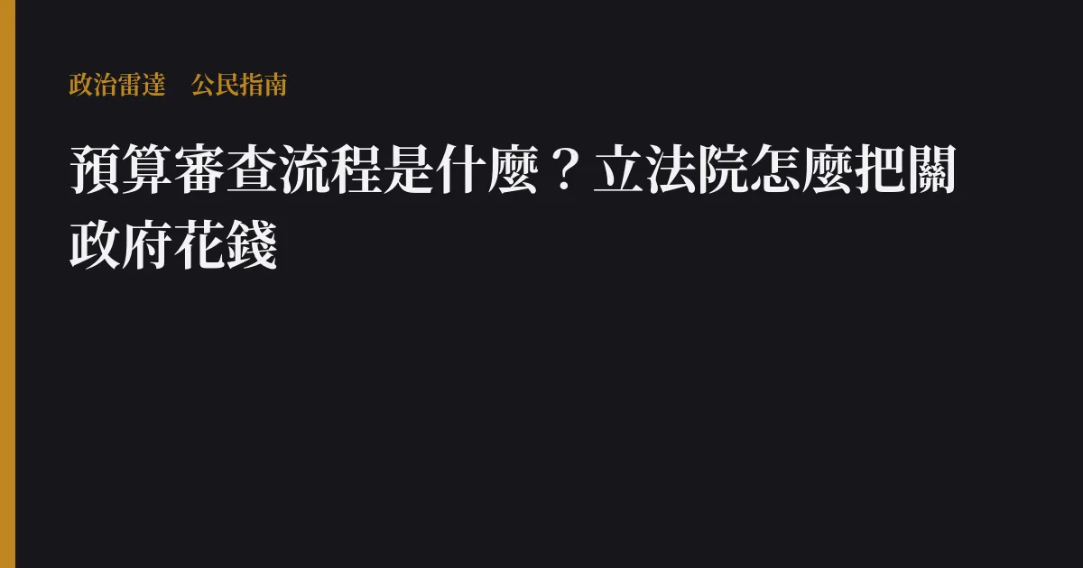 預算審查流程是什麼?立法院怎麼把關政府花錢