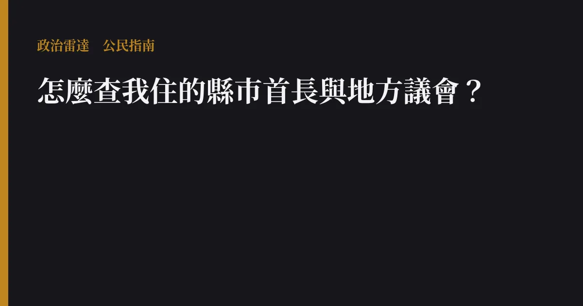 怎麼查我住的縣市首長與地方議會?